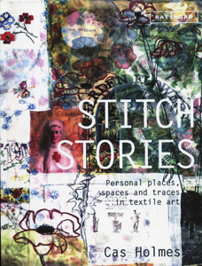 Cas Holmes, Stitch Stories (2015, Batsford), 128 pages, extensively illustrated, hardcover with a textured cloth finish.